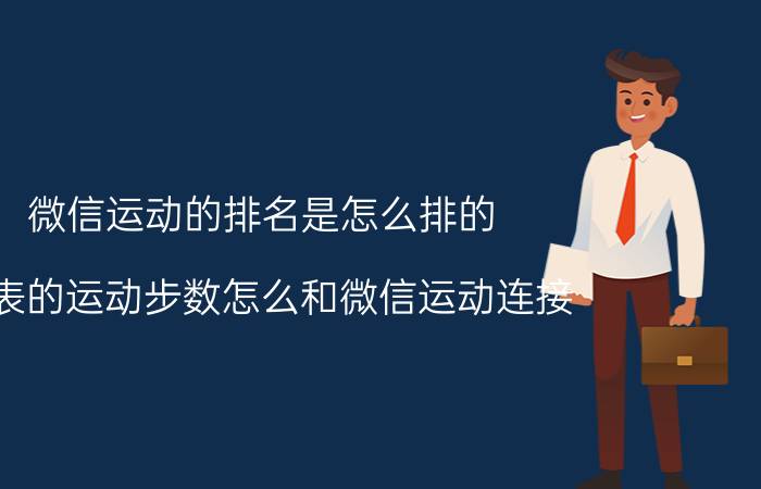 微信运动的排名是怎么排的 手表的运动步数怎么和微信运动连接？